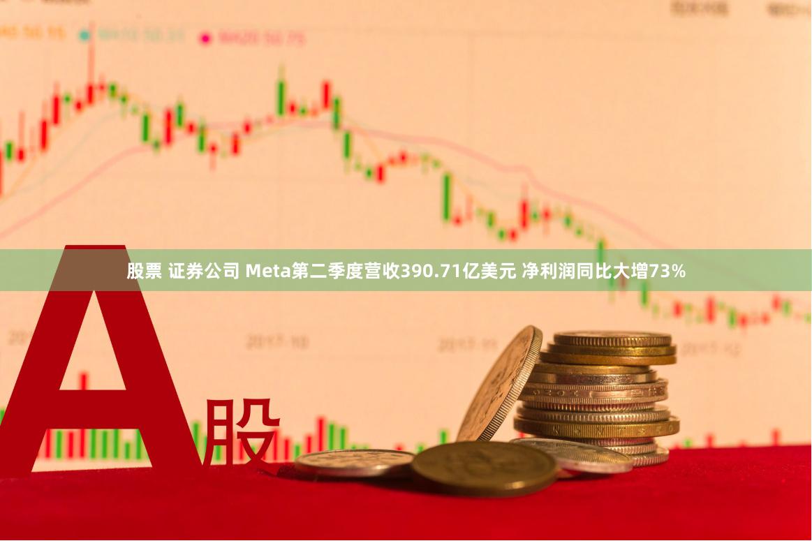 股票 证券公司 Meta第二季度营收390.71亿美元 净利润同比大增73%