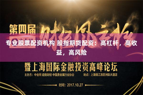 专业股票配资机构 股指期货配资：高杠杆，高收益，高风险